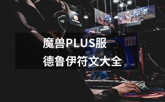 魔兽PLUS服德鲁伊符文大全-第1张-游戏信息-泓泰