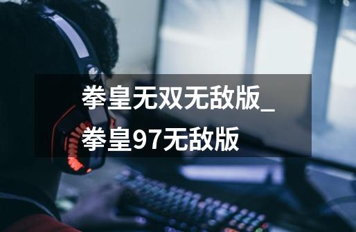 拳皇无双无敌版_拳皇97无敌版-第1张-游戏信息-泓泰