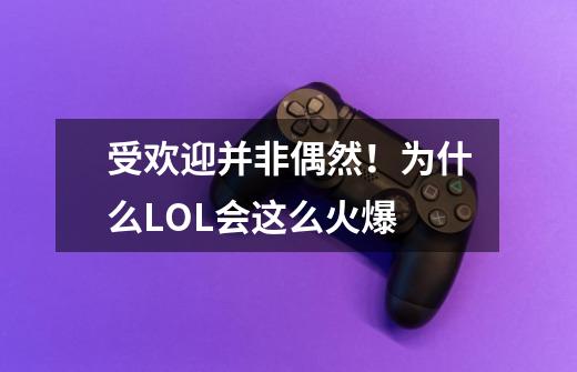 受欢迎并非偶然！为什么LOL会这么火爆-第1张-游戏信息-泓泰