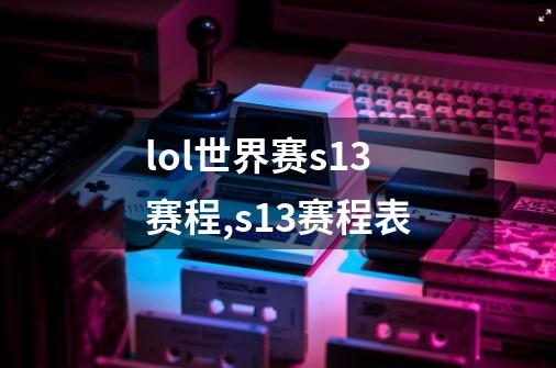 lol世界赛s13赛程,s13赛程表-第1张-游戏信息-泓泰