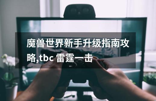 魔兽世界新手升级指南攻略,tbc 雷霆一击-第1张-游戏信息-泓泰