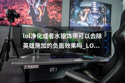 lol净化或者水银饰带可以去除英雄施加的负面效果吗_LOL水银饰带能解什么净化能解什么-第1张-游戏信息-泓泰