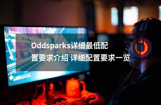 Oddsparks详细最低配置要求介绍 详细配置要求一览-第1张-游戏信息-泓泰