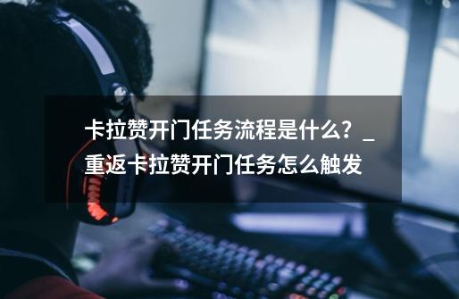 卡拉赞开门任务流程是什么？_重返卡拉赞开门任务怎么触发-第1张-游戏信息-泓泰