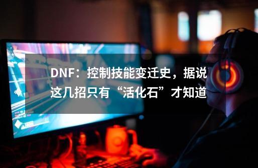 DNF：控制技能变迁史，据说这几招只有“活化石”才知道-第1张-游戏信息-泓泰