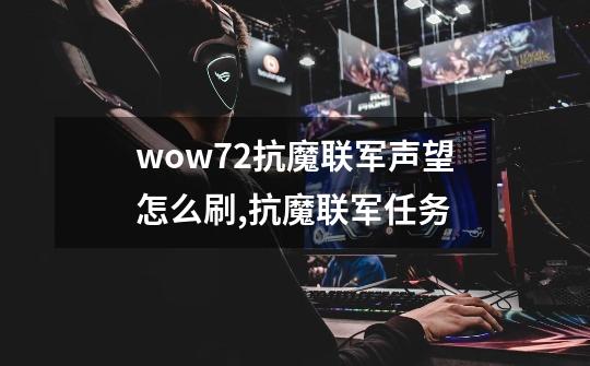 wow7.2抗魔联军声望怎么刷,抗魔联军任务-第1张-游戏信息-泓泰