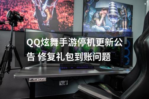 QQ炫舞手游停机更新公告 修复礼包到账问题-第1张-游戏信息-泓泰