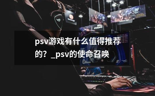 psv游戏有什么值得推荐的？_psv的使命召唤-第1张-游戏信息-泓泰