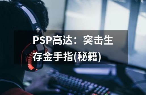 PSP高达：突击生存金手指(秘籍)-第1张-游戏信息-泓泰