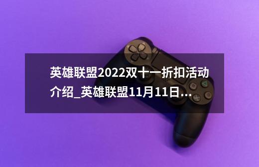 英雄联盟2022双十一折扣活动介绍_英雄联盟11月11日活动-第1张-游戏信息-泓泰