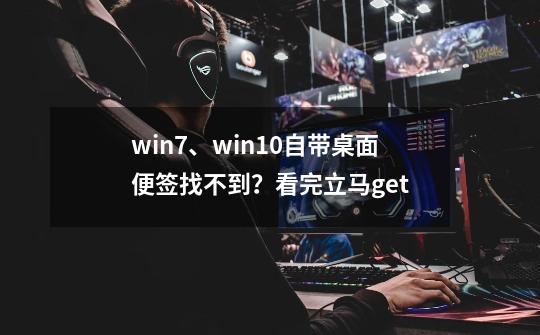 win7、win10自带桌面便签找不到？看完立马get-第1张-游戏信息-泓泰