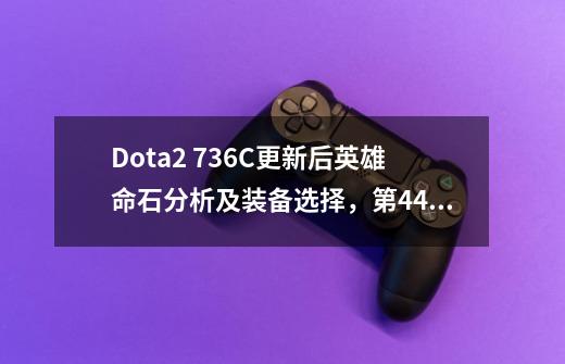 Dota2 7.36C更新后英雄命石分析及装备选择，第44篇：恶魔巫师莱恩-第1张-游戏信息-泓泰