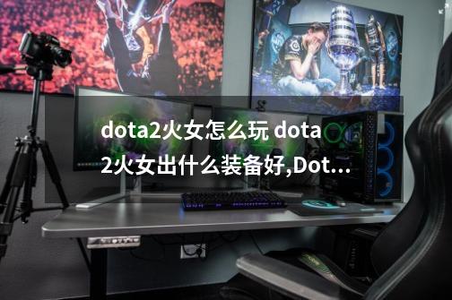 dota2火女怎么玩 dota2火女出什么装备好,Dota2大吹风的移速-第1张-游戏信息-泓泰