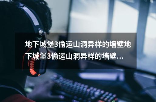 地下城堡3偷运山洞异样的墙壁地下城堡3偷运山洞异样的墙壁任务流程详解,地下城堡3魂之诗秘银矿石怎么获得-第1张-游戏信息-泓泰