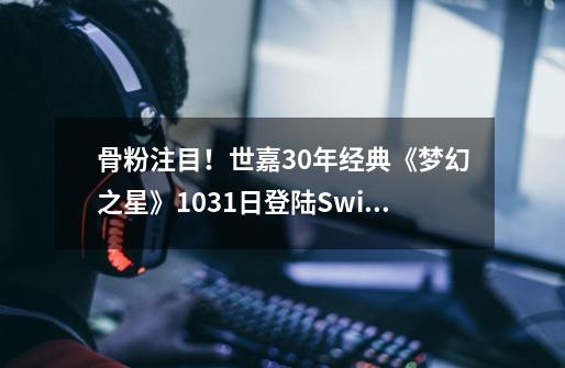 骨粉注目！世嘉30年经典《梦幻之星》10.31日登陆Switch-第1张-游戏信息-泓泰