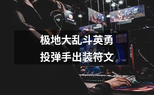 极地大乱斗英勇投弹手出装符文-第1张-游戏信息-泓泰