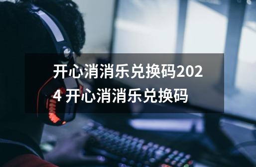 开心消消乐兑换码2024 开心消消乐兑换码-第1张-游戏信息-泓泰