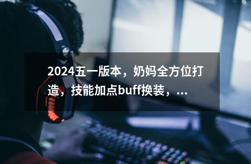 2024五一版本，奶妈全方位打造，技能加点buff换装，光环宠物称号-第1张-游戏信息-泓泰