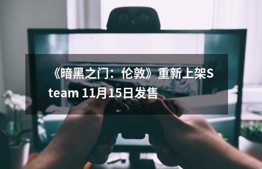 《暗黑之门：伦敦》重新上架Steam 11月15日发售-第1张-游戏信息-泓泰