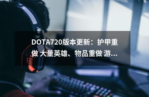 DOTA7.20版本更新：护甲重做 大量英雄、物品重做 游戏性大改动-第1张-游戏信息-泓泰