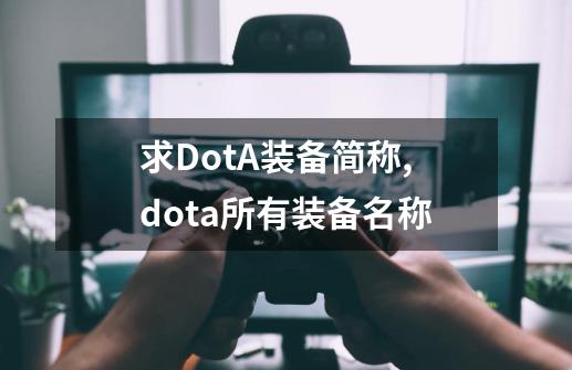 求DotA装备简称,dota所有装备名称-第1张-游戏信息-泓泰