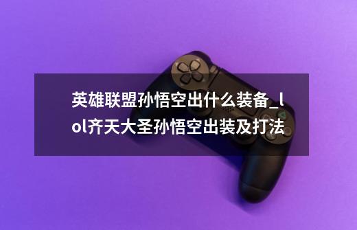 英雄联盟孙悟空出什么装备_lol齐天大圣孙悟空出装及打法-第1张-游戏信息-泓泰