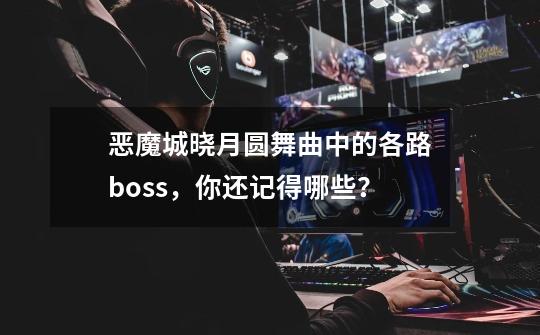 恶魔城晓月圆舞曲中的各路boss，你还记得哪些？-第1张-游戏信息-泓泰