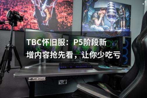 TBC怀旧服：P5阶段新增内容抢先看，让你少吃亏-第1张-游戏信息-泓泰