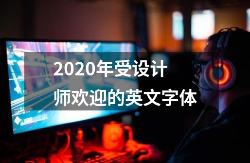 2020年受设计师欢迎的英文字体-第1张-游戏信息-泓泰