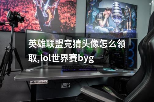 英雄联盟竞猜头像怎么领取?,lol世界赛byg-第1张-游戏信息-泓泰