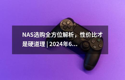 NAS选购全方位解析，性价比才是硬道理 | 2024年618威联通NAS攻略-第1张-游戏信息-泓泰