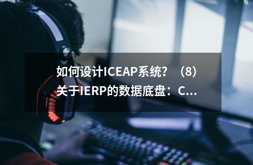 如何设计ICEAP系统？（8）关于IERP的数据底盘：CIS宇宙信息管理系统的设计-第1张-游戏信息-泓泰