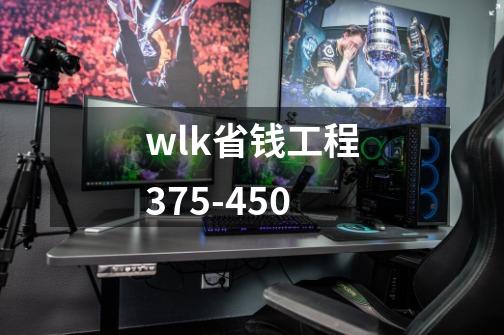 wlk省钱工程375-450-第1张-游戏信息-泓泰