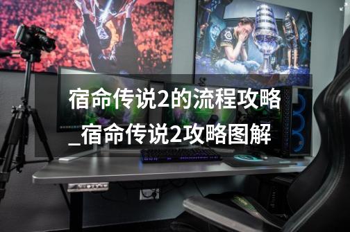 宿命传说2的流程攻略_宿命传说2攻略图解-第1张-游戏信息-泓泰