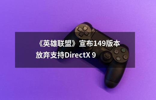 《英雄联盟》宣布14.9版本放弃支持DirectX 9-第1张-游戏信息-泓泰