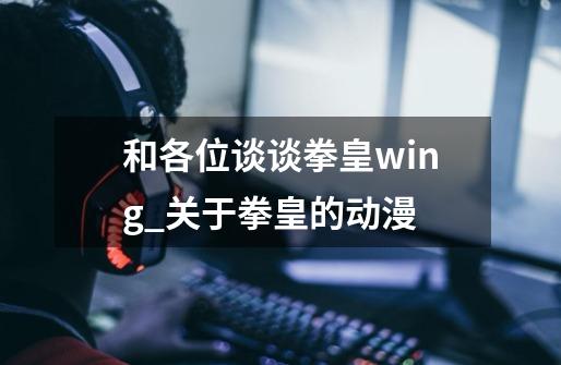 和各位谈谈拳皇wing_关于拳皇的动漫-第1张-游戏信息-泓泰