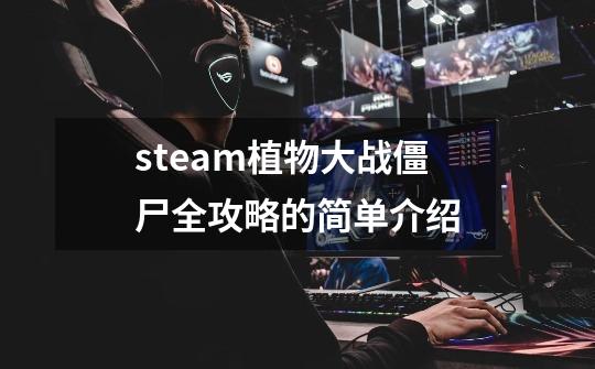 steam植物大战僵尸全攻略的简单介绍-第1张-游戏信息-泓泰