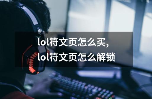 lol符文页怎么买,lol符文页怎么解锁-第1张-游戏信息-泓泰