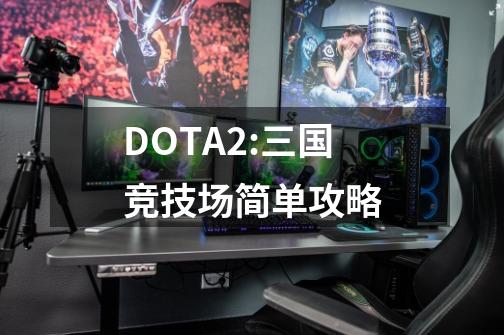 DOTA2:三国竞技场简单攻略-第1张-游戏信息-泓泰