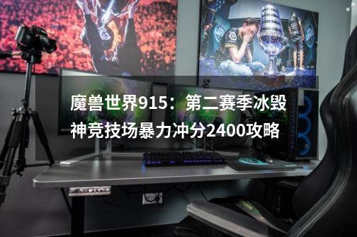 魔兽世界9.15：第二赛季冰毁神竞技场暴力冲分2400攻略-第1张-游戏信息-泓泰