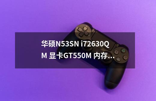 华硕N53SN i72630QM 显卡GT550M 内存4G 玩极品飞车17开全效卡怎么回事？_极品飞车17最高画质配置-第1张-游戏信息-泓泰