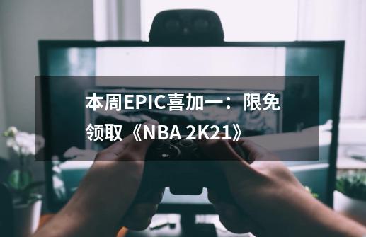 本周EPIC喜加一：限免领取《NBA 2K21》-第1张-游戏信息-泓泰