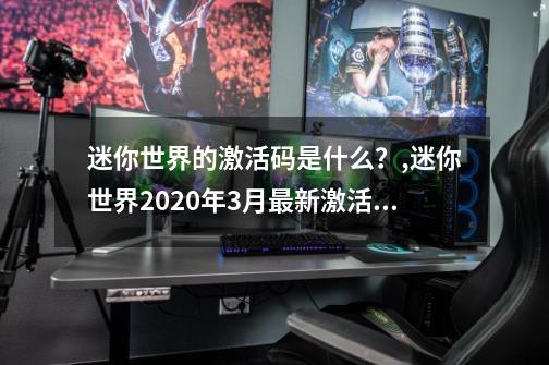 迷你世界的激活码是什么？,迷你世界2020年3月最新激活码-第1张-游戏信息-泓泰