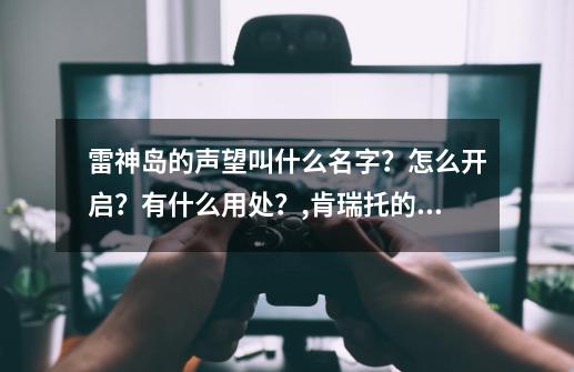 雷神岛的声望叫什么名字？怎么开启？有什么用处？,肯瑞托的声望如何开启-第1张-游戏信息-泓泰