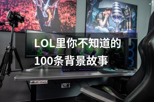 LOL里你不知道的100条背景故事-第1张-游戏信息-泓泰