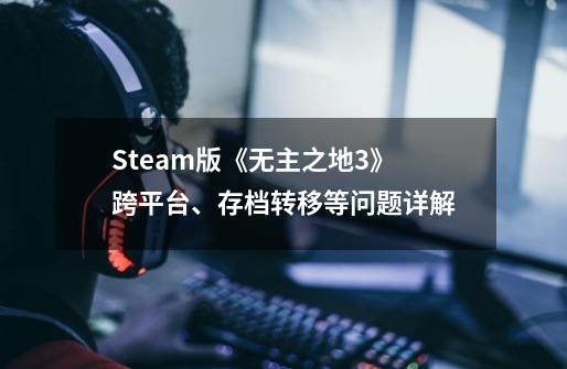 Steam版《无主之地3》跨平台、存档转移等问题详解-第1张-游戏信息-泓泰