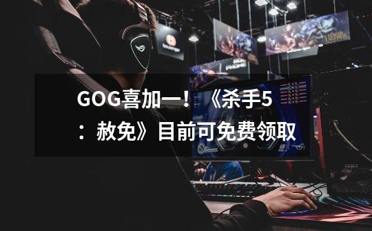 GOG喜加一！《杀手5：赦免》目前可免费领取-第1张-游戏信息-泓泰